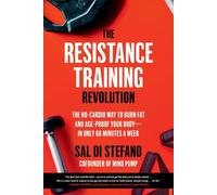 La révolution de l'entraînement en résistance : La méthode sans cardio pour brûler les graisses et préserver votre corps de l'âge, en seulement 60 minutes par semaine