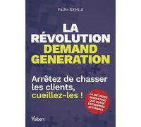 La révolution demand generation Arrêtez de chasser les clients, cueillez-les ! - Fathi Sehla - Vuibert - broché - Essai