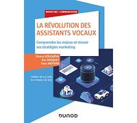 La révolution des assistants vocaux - Comprendre les enjeux et réussir ses stratégies marketing: Comprendre les enjeux et réussir ses stratégies marketing
