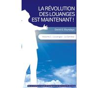 LA RÉVOLUTION DES LOUANGES EST MAINTENANT ! Volume 1: LOUANGE : LA GENÈSE
