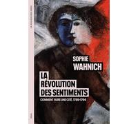 La Révolution des sentiments: Comment faire une cité. 1789-1794