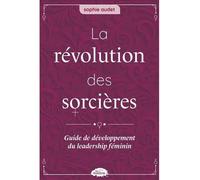 La revolution des sorcieres Guide de développement du leadership au féminin - AUDET SOPHIE - Les Malins - broché - Guide