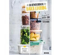 La révolution du batch cooking: Préparez le week-end, assemblez la semaine