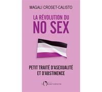 La révolution du No Sex: Petit traité d’asexualité et d’abstinence