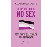 La révolution du No Sex: Petit traité d'asexualité et d'abstinence