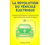 La Révolution Du Véhicule Électrique: Avancées technologiques, infrastructures et opportunités sur les marchés émergents