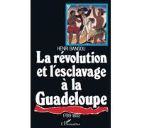 LA RÉVOLUTION ET L'ESCLAVAGE À LA GUADELOUPE 1789-1802