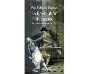 La Révolution fracassée : La justice du baron de Batz de Paul Belaiche-Daninos ( 5 octobre 2013 )