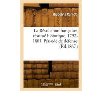 La Révolution française, résumé historique, 1792-1804. Période de défense - Hippolyte Carnot - Hachette Bnf - broché - Livre