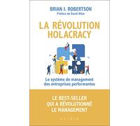 La révolution holacracy: Le système de management des entreprises performantes