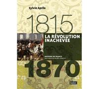 La Révolution inachevée (1815-1870) Version compacte - Sylvie Aprile - Belin - broché - Essai