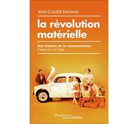 La révolution matérielle: Une histoire de la consommation (France, XIXe-XXIe siècle)