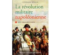 La révolution militaire napoléonienne - tome 1 : Les manœuvres