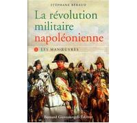 La révolution militaire napoléonienne Tome I - Les Manoeuvres - Stéphane Béraud - Giovanangeli Bernard - broché - Essai