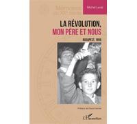 Michel Levai – La Révolution, mon père et nous : Budapest, 1956 – Roman – Broché