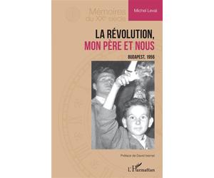 La Révolution, mon père et nous Budapest, 1956 - Michel Levai - L'harmattan - broché - Roman