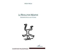 La Révolution Négative Déconstruction du sujet politique - Artémy Magun - L'harmattan - broché - Essai