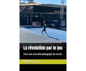 La révolution par le jeu: Pour une nouvelle pédagogie du tennis