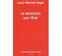 La révolution par l'Etat Louis Mercier Vega (Auteur), Jean-Pierre Lavaud (Préface)