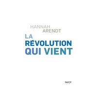 Hannah Arendt – La révolution qui vient – Traduction Françoise Bouillot – Payot