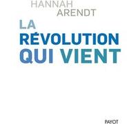 Hannah Arendt – La révolution qui vient – Traduction Françoise Bouillot – Payot