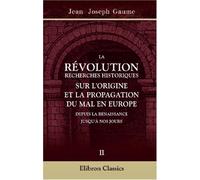 La révolution, recherches historiques sur l'origine et la propagation du mal en Europe, depuis la Renaissance jusqu'à nos jours