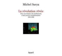 La révolution rêvée Pour une histoire des intellectuels et des oeuvres révolutionnaires (1944-1956) - Michel Surya - Fayard - broché - Essai