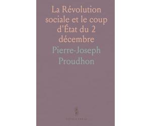 La Révolution sociale et le coup d'État du 2 décembre: Analyse critique du pouvoir, des partis et des conditions d’un changement social majeur