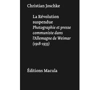 La Révolution suspendue: Photographie et presse communiste dans l'Allemagne de Weimar