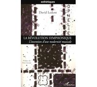 La révolution symphonique L'invention d'une modernité musicale - David Ledent - L'harmattan - broché - Etude