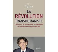 La révolution transhumaniste: Comment la technomédecine et l'uberisation du monde vont bouleverser nos vies