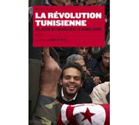 La Révolution Tunisienne. Dix jours qui ébranlèrent le monde Arabe