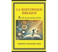 La Rhétorique Biblique : Art De La Persuasion Divine (French Edition)