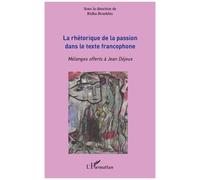La Rhétorique De La Passion Dans Le Texte Francophone - Mélanges Offerts À Jean Déjeux