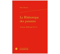 La Rhétorique Des Passions - Aristote, Rhétorique Ii.1-11