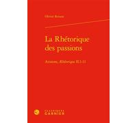 La Rhétorique des passions Aristote, Rhétorique II.1-11 - Olivier Renaut - Classiques Garnier - relié - Essai