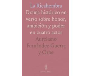 La Ricahembra: Drama histórico en verso sobre honor, ambición y poder en cuatro actos