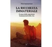 La Ricchezza Immateriale. Il Senso Delle Esperienze Fondamentali Della Vita