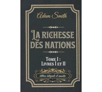 La richesse des nations Tome I : Livres I et II édition intégrale et annotée: Classic collector