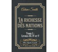 La richesse des nations Tome I : Livres III, IV et V édition intégrale et annotée: Classic collector