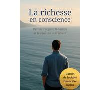 La richesse en conscience: Penser l’argent, le temps et la réussite autrement