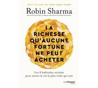 La richesse qu'aucune fortune ne peut acheter - Les 8 habitudes secrètes pour mener la vie la plus riche qui soit - Robin Sharma - Tredaniel La Maisnie - broché - Guide
