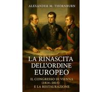 La Rinascita dell’Ordine Europeo: Il Congresso di Vienna (1814-1815) e la Restaurazione