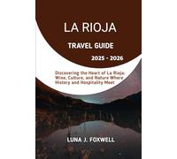 La Rioja Travel Guide 2025 - 2026: Discovering the Heart of La Rioja: Wine, Culture, and Nature where History and Hospitality Meet