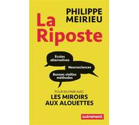 La Riposte Écoles alternatives, neurosciences et bonnes vieilles méthodes : pour en finir avec le miroir aux alouettes - Philippe Meirieu - Autrement - broché - Essai