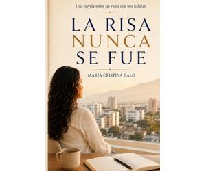 La risa nunca se fue: Una novela sobre las vidas que nos habitan