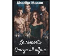 La risposta Omega all alfa a: Una storia d'amore tra lupi mannari e harem inverso in cui il potere nasce dal rifiuto