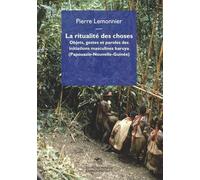 La Ritualité Des Choses - Objets, Gestes Et Paroles Des Initiations Masculines Baruya (Papouasie-Nouvelle-Guinée)
