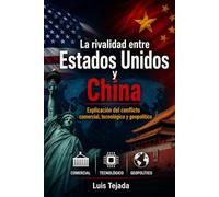 La rivalidad entre Estados Unidos y China: Explicación del conflicto comercial, tecnológico y geopolítico