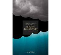 Peter Murphy – La Rivière d'Enoch O'Reilly – Roman – Broché – Éditions Calmann-Lévy